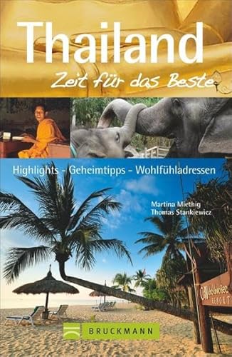 Thailand – Zeit für das Beste: Highlights – Geheimtipps – Wohlfühladressen