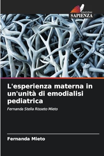 L'esperienza materna in un'unità di emodialisi pediatrica: Fernanda Stella Risseto Mieto von Edizioni Sapienza