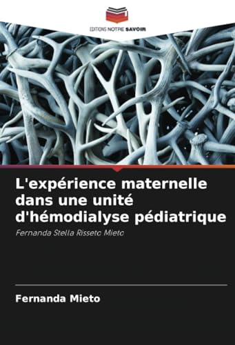 L'expérience maternelle dans une unité d'hémodialyse pédiatrique: Fernanda Stella Risseto Mieto von Editions Notre Savoir