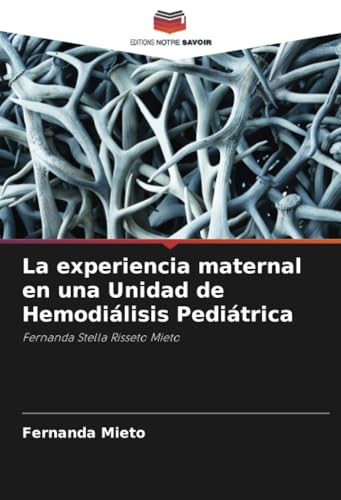 La experiencia maternal en una Unidad de Hemodiálisis Pediátrica: Fernanda Stella Risseto Mieto von Editions Notre Savoir