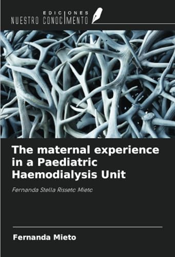 The maternal experience in a Paediatric Haemodialysis Unit: Fernanda Stella Risseto Mieto von Ediciones Nuestro Conocimiento