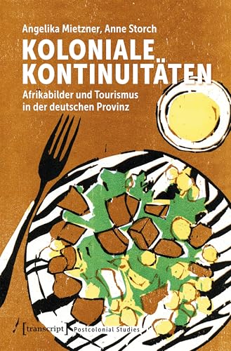 Koloniale Kontinuitäten: Afrikabilder und Tourismus in der deutschen Provinz (Postcolonial Studies) von Transcript Verlag