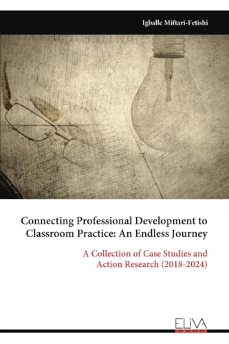 Connecting Professional Development to Classroom Practice: An Endless Journey: A Collection of Case Studies and Action Research (2018-2024) von Eliva Press