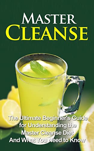 Master Cleanse: The Ultimate Beginner's Guide for Understanding the Master Cleanse Diet And What You Need to Know (Master Cleanse Book, Secrets, Kit, Lemonade Diet, Weight Loss) von Createspace Independent Publishing Platform