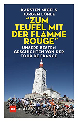 “Zum Teufel mit der flamme rouge“: Unsere besten Geschichten von der Tour de France “Zum Teufel mit der flamme rouge“: Unsere besten Geschichten von der Tour de France