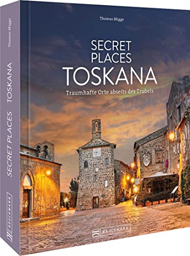 Reisebildband Geheimtipps – Secret Places Toskana: Traumhafte Orte abseits des Trubels. Entdecken Sie unbekannte Reiseziele abseits der Touristenströme von Bruckmann