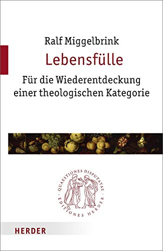 Lebensfülle: Für die Wiederentdeckung einer theologischen Kategorie (Quaestiones disputatae) von Verlag Herder