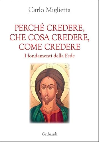 Perché credere, che cosa credere, come credere. I fondamenti della Fede von Gribaudi