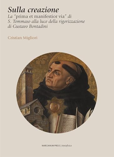 Sulla creazione. La «prima et manifestior via» di S. Tommaso alla luce della rigorizzazione di Gustavo Bontadini von Marcianum Press
