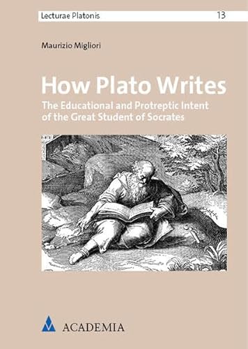 How Plato Writes: The Educational and Protreptic Intent of the Great Student of Socrates (Lecturae Platonis) von Academia