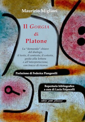 Il «Gorgia» di Platone. La «domanda» chiave del dialogo, il testo, il contesto, il cotesto, guida alla lettura e all’interpretazione, con tracce di ricerca (Il giogo) von Petite Plaisance