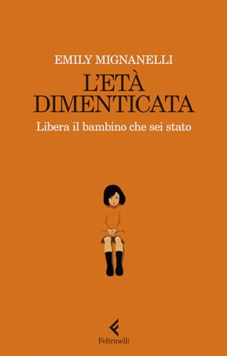 L'età dimenticata. Libera il bambino che sei stato (Scintille) von Feltrinelli