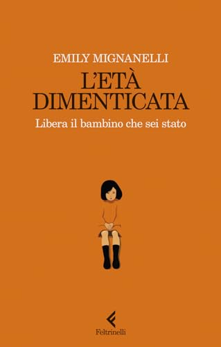 L'età dimenticata. Libera il bambino che sei stato (Scintille) von Feltrinelli