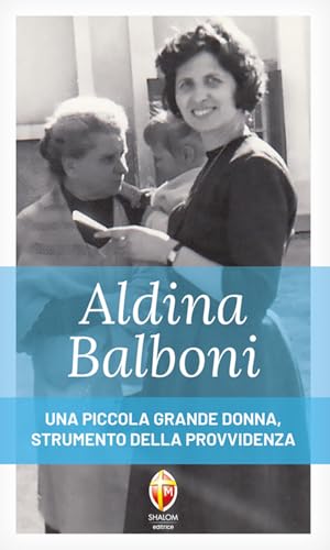 Aldina Balboni. Una piccola grande donna, strumento della Provvidenza (Vite straordinarie e testimonianze) von Editrice Shalom