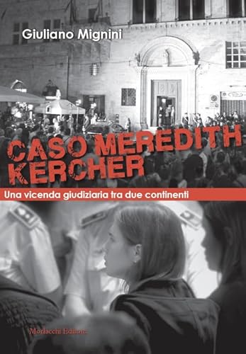 Caso Meredith Kercher. Una vicenda giudiziaria tra due continenti. Con QR code con sentenze in appendice Caso Meredith Kercher. Una vicenda giudiziaria tra due continenti. Con QR code con sentenze in appendice