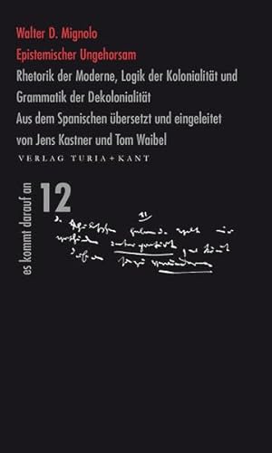 Epistemischer Ungehorsam: Rhetorik der Moderne, Logik der Kolonialität und Grammatik der Dekolonialität