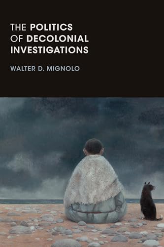 The Politics of Decolonial Investigations (On Decoloniality) von Duke University Press