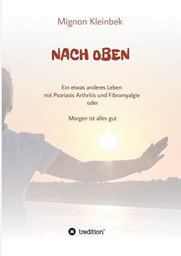 NACH OBEN: Ein etwas anderes Leben mit Psoriasis und Fibromyalgie oder Morgen ist alles gut NACH OBEN: Ein etwas anderes Leben mit Psoriasis und Fibromyalgie oder Morgen ist alles gut