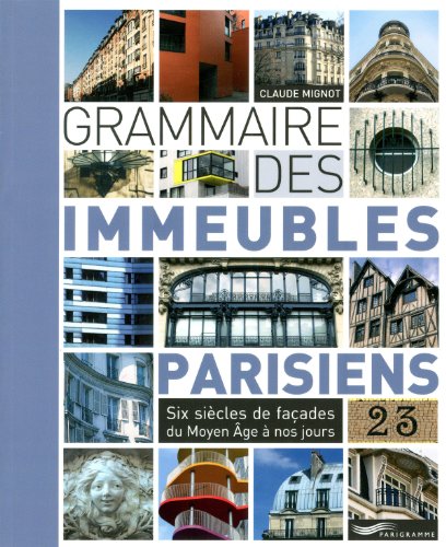 Grammaire des immeubles parisiens: Six siècles de façades du Moyen Age à nos jours