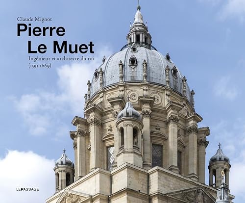 Pierre Le Muet, ingénieur et architecte du roi (1591-1669) - Bâtir pour toutes sortes de personnes von LE PASSAGE