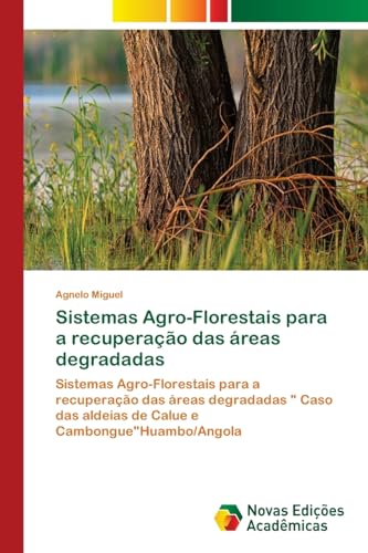 Sistemas Agro-Florestais para a recuperação das áreas degradadas: Sistemas Agro-Florestais para a recuperação das áreas degradadas " Caso das aldeias de Calue e Cambongue"Huambo/Angola von Novas Edições Acadêmicas