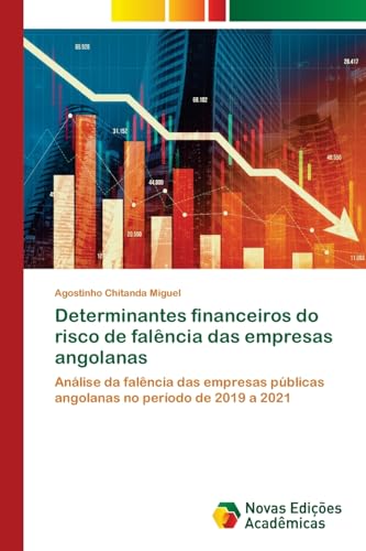 Determinantes financeiros do risco de falência das empresas angolanas: Análise da falência das empresas públicas angolanas no período de 2019 a 2021 von Novas Edições Acadêmicas