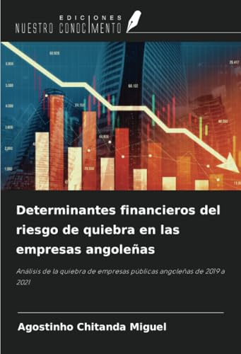 Determinantes financieros del riesgo de quiebra en las empresas angoleñas: Análisis de la quiebra de empresas públicas angoleñas de 2019 a 2021 von Ediciones Nuestro Conocimiento