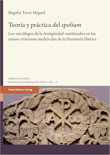 Teoría y práctica del “spolium”: Los sarcófagos de la Antigüedad reutilizados en los reinos cristianos medievales de la Península Ibérica (Iberica Selecta) von Franz Steiner Verlag
