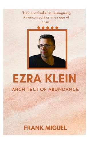 EZRA KLEIN ARCHITECT OF ABUNDANCE: How one thinker is reimagining American politics in an age of crisis von Imprint: Lulu.com