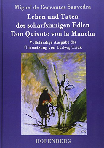 Leben und Taten des scharfsinnigen Edlen Don Quixote von la Mancha: Vollständige Ausgabe der Übersetzung von Ludwig Tieck
