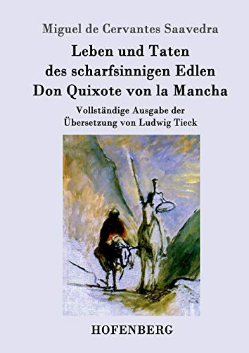 Leben und Taten des scharfsinnigen Edlen Don Quixote von la Mancha: Vollständige Ausgabe der Übersetzung von Ludwig Tieck Leben und Taten des scharfsinnigen Edlen Don Quixote von la Mancha: Vollständige Ausgabe der Übersetzung von Ludwig Tieck