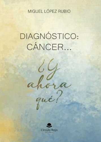 Diagnóstico: CÁNCER ... ¿Y ahora qué ? von Grupo Editorial Círculo Rojo SL