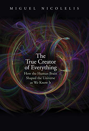 The True Creator of Everything: How the Human Brain Shaped the Universe As We Know It von Yale University Press