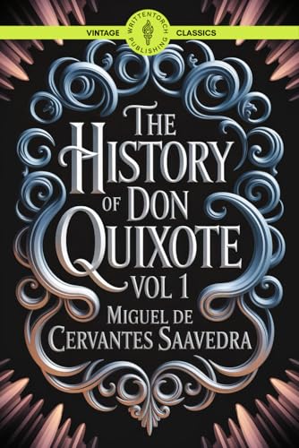 The History of Don Quixote Vol 1: Exploring the Legendary World of Adventure Wit Romance Classic Vintage Literature von Writtentorch Publishing