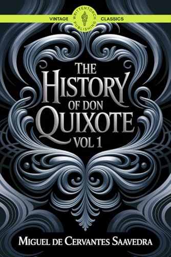 The History of Don Quixote Vol 1: The Untold History of Iconic Quest and Knightly Valor Classic Vintage Literature von Writtentorch Publishing