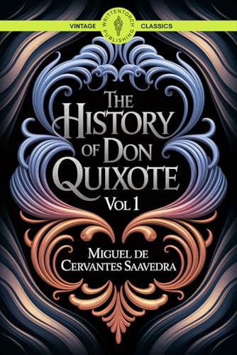 The History of Don Quixote Vol 1: Unraveling the Epic Adventure and Wit of Renaissance Masterpiece Classic Vintage Literature von Writtentorch Publishing