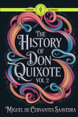 The History of Don Quixote Vol 2: Exploring the Timeless Saga of Spanish Bravery Wit and Romance Classic Vintage Literature von Writtentorch Publishing