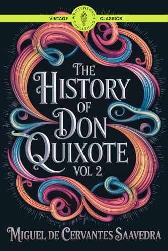 The History of Don Quixote Vol 2: Exploring the Timeless Saga of Spanish Bravery Wit and Romance Classic Vintage Literature von Writtentorch Publishing
