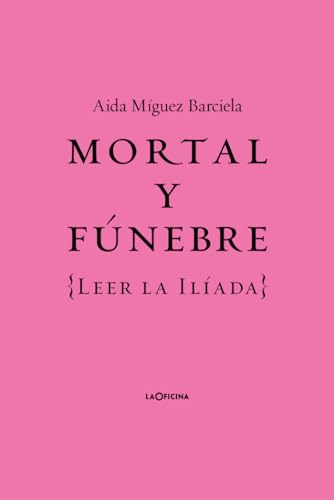 Mortal y fúnebre: Leer la Iliada von laOficina