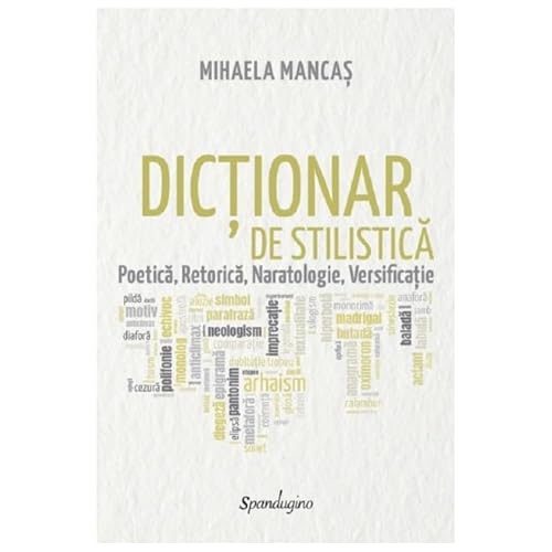 Dictionar De Stilistica. Poetica. Retorica. Naratologie. Versificatie von Spandugino