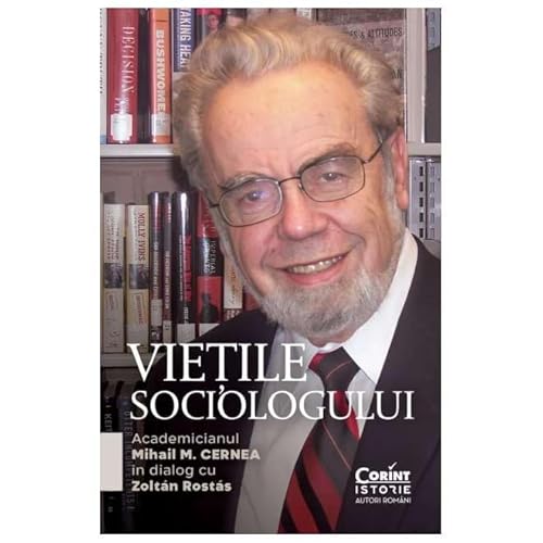 Vietile Sociologului. Academicianul Mihail M. Cernea In Dialog Cu Zoltan Rostas von Corint