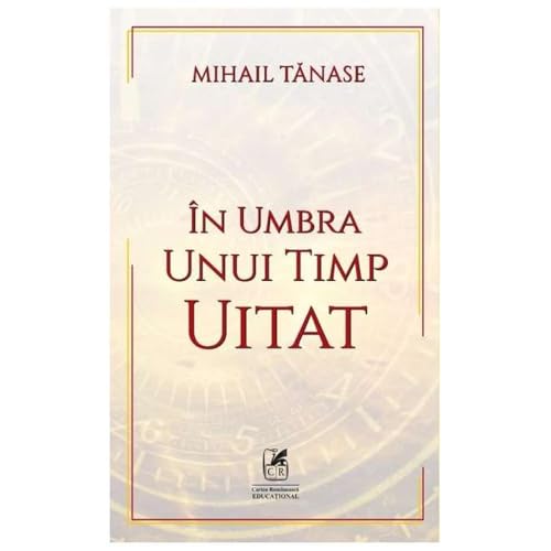 In Umbra Unui Timp Uitat In Umbra Unui Timp Uitat von Cartea Romaneasca Educational