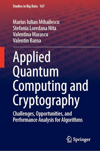 Applied Quantum Computing and Cryptography: Challenges, Opportunities, and Performance Analysis for Algorithms (Studies in Big Data, 167, Band 167) von Springer