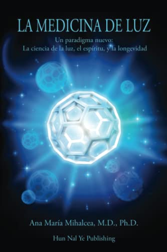 LA MEDICINA DE LUZ: Un paradigma nuevo: La ciencia de la luz, el espíritu, y la longevidad von Hun Nal Ye Publishing
