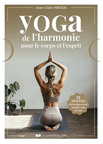 Yoga de l'Harmonie pour le Corps et l'Esprit - 15 séances thématiques pour prendre soin de vous Yoga de l'Harmonie pour le Corps et l'Esprit - 15 séances thématiques pour prendre soin de vous