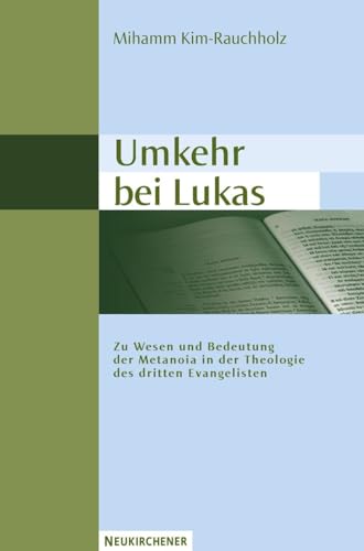 Umkehr bei Lukas: Zu Wesen und Bedeutung der Metanoia in der Theologie des dritten Evangelisten von Vandenhoeck & Ruprecht GmbH & Co. KG