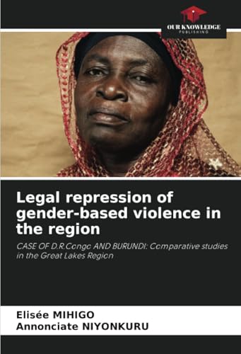 Legal repression of gender-based violence in the region: CASE OF D.R.Congo AND BURUNDI: Comparative studies in the Great Lakes Region von Our Knowledge Publishing