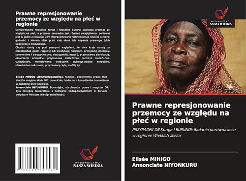 Prawne represjonowanie przemocy ze wzgl¿du na p¿e¿ w regionie: PRZYPADEK DR Konga I BURUNDI: Badania porównawcze w regionie Wielkich Jezior von Wydawnictwo Nasza Wiedza