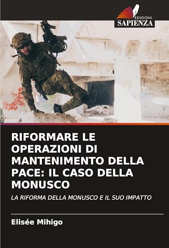 RIFORMARE LE OPERAZIONI DI MANTENIMENTO DELLA PACE: IL CASO DELLA MONUSCO: LA RIFORMA DELLA MONUSCO E IL SUO IMPATTO von Edizioni Sapienza