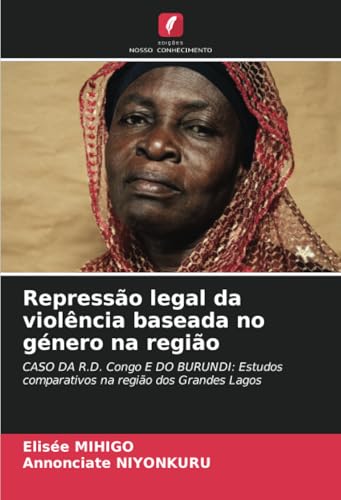 Repressão legal da violência baseada no género na região: CASO DA R.D. Congo E DO BURUNDI: Estudos comparativos na região dos Grandes Lagos von Edições Nosso Conhecimento